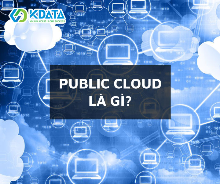  Public Cloud là gì? Public Cloud và Private Cloud khác nhau thế nào?