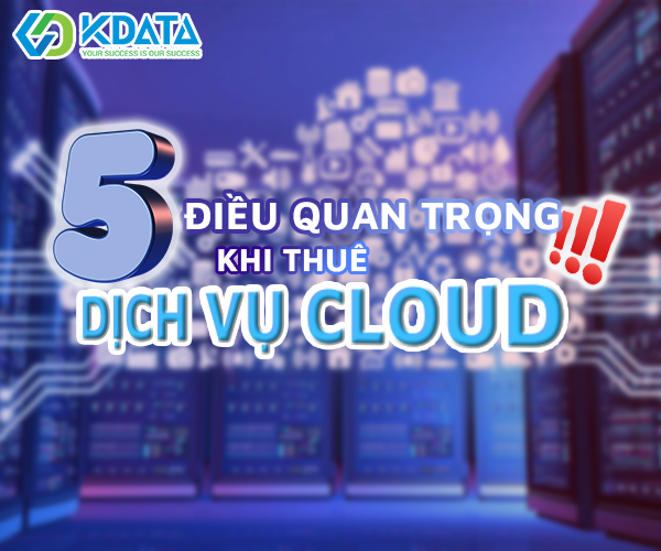  5 Điều quan trọng cần biết khi đi thuê dịch vụ Cloud