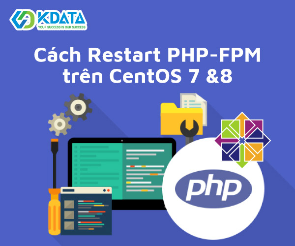  Hướng dẫn cách Restart PHP-FPM CentOS 7 – 8 dễ thực hiện