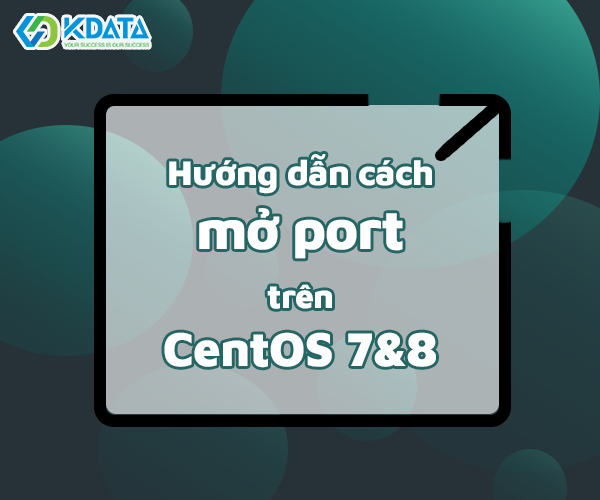  Hướng dẫn cách mở port trên CentOS 7 và 8