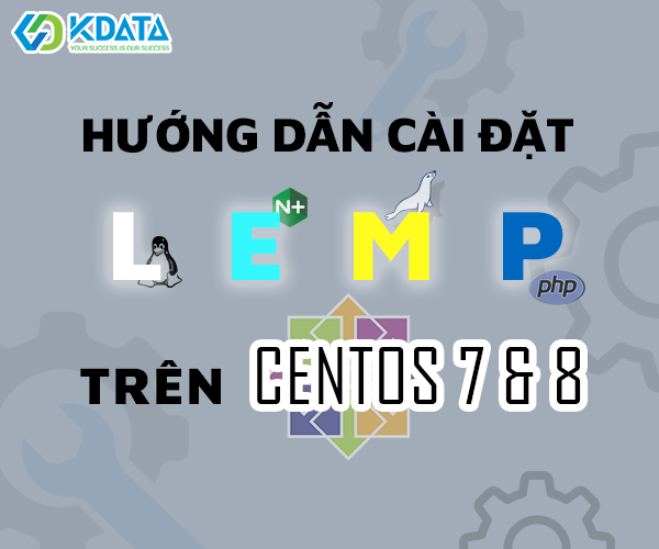  Hướng dẫn cài đặt LEMP trên CentOS 7 & CentOS 8