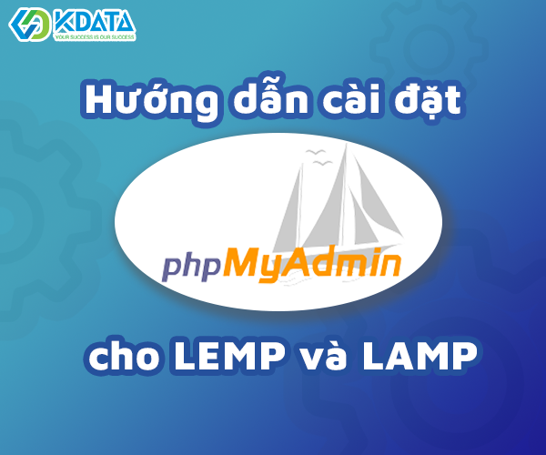  Hướng dẫn cài đặt PhpMyAdmin cho LEMP và LAMP