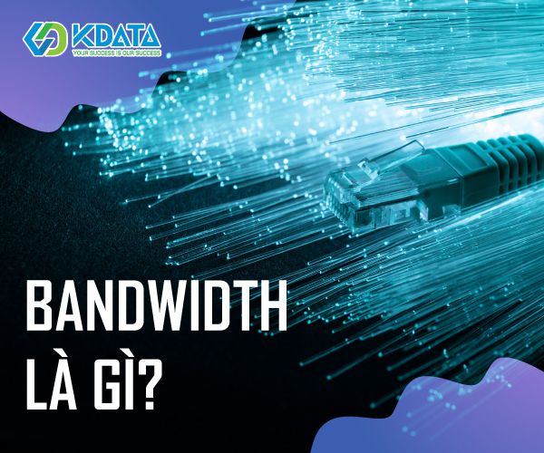  Bandwidth là gì? Tất tần tật kiến thức cơ bản về Băng thông