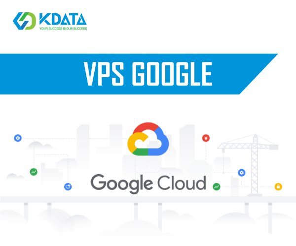  VPS Google là gì? Có nên sử dụng VPS Google hay không?