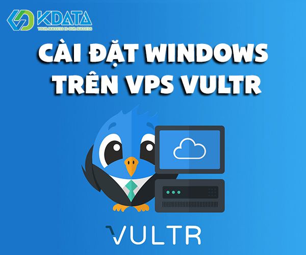 Hướng dẫn cài đặt Windows trên VPS Vultr (VPS free)