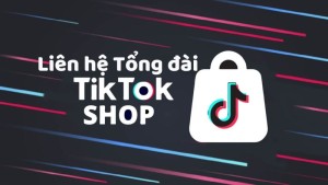 Tổng đài hỗ trợ TikTok Shop | 6 cách liên hệ Hotline CSKH hiệu quả nhất