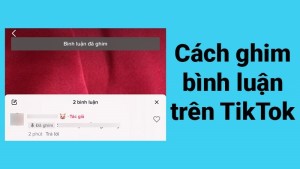 Chi tiết cách ghim bình luận trên TikTok đơn giản chỉ với 3 bước