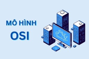 Mô hình OSI là gì? Khám phá 7 tầng OSI trong kiến trúc mạng