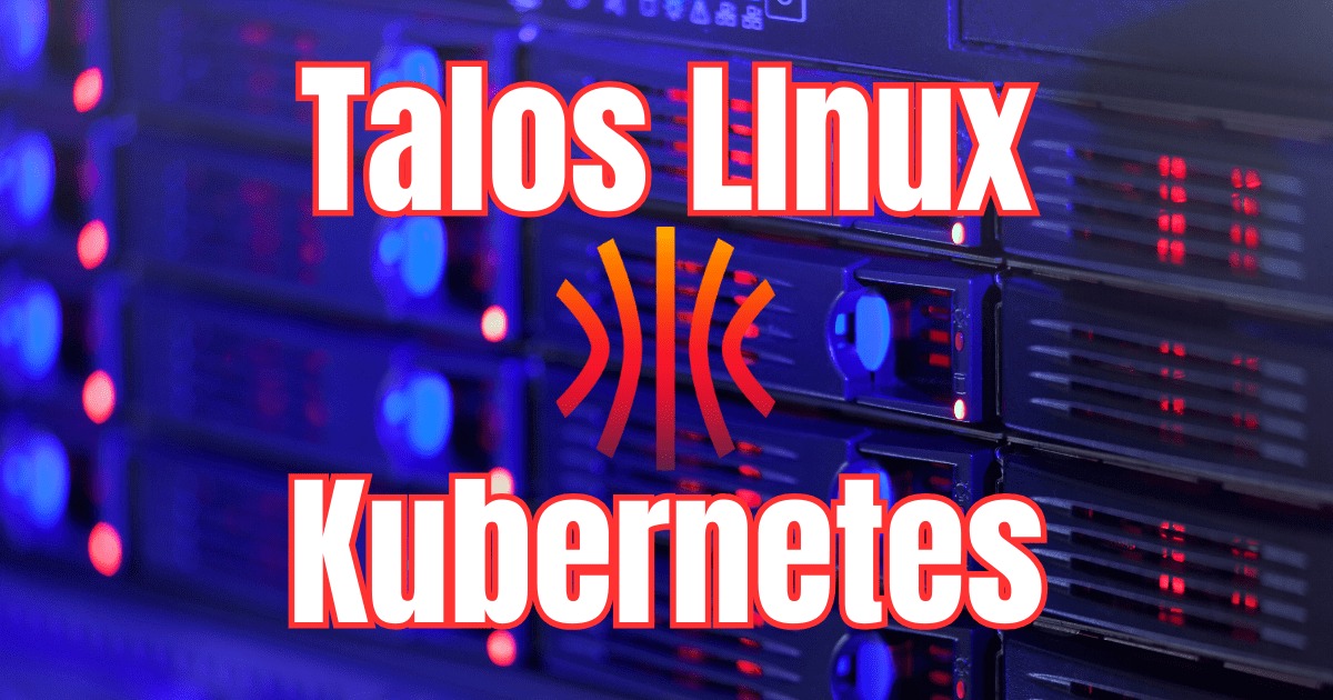 Talos Linux đặc biệt tập trung vào Kubernetes