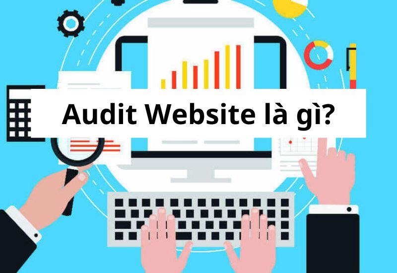  Audit website là gì? Định nghĩa, quá trình và tầm quan trọng